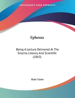 Ephesus: Being a Lecture Delivered at the Smyrna Literary and Scientific 1378571339 Book Cover