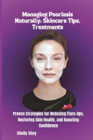 Managing Psoriasis Naturally: Skincare Tips, Treatments: Proven Strategies for Reducing Flare-Ups, Restoring Skin Health, and Boosting Confidence B0DQ9KSLCY Book Cover