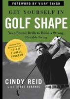 Get Yourself in Golf Shape :Year-Round Drills to Build a Strong Flexible Swing 1594861889 Book Cover