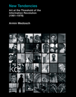 New Tendencies: Art at the Threshold of the Information Revolution (19611978) 0262546639 Book Cover