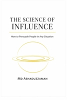 THE SCIENCE OF INFLUENCE: How to Persuade People in Any Situation -The Science of Hidden and Dark Psychology B0H16YXXJ5 Book Cover