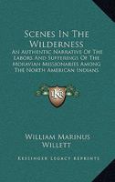 Scenes In The Wilderness: An Authentic Narrative Of The Labors And Sufferings Of The Moravian Missionaries Among The North American Indians 1166169952 Book Cover