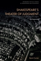 Shakespeare’s Theater of Judgment: Six Keywords (Edinburgh Critical Studies in Shakespeare and Philosophy) 1399516361 Book Cover