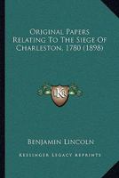 Original Papers Relating To The Siege Of Charleston, 1780 1104889331 Book Cover
