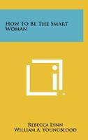 How to Be the Smart Woman 1258460491 Book Cover