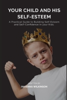 Your Child and his Self-Esteem: A Practical Guide to Building Self-Esteem and Self-Confidence in your Kids. B085K5V44T Book Cover