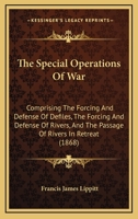 The Special Operations Of War: Comprising The Forcing And Defense Of Defiles, The Forcing And Defense Of Rivers, And The Passage Of Rivers In Retreat 143717261X Book Cover