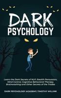 Dark Psychology: Learn the Dark Secrets of NLP, Stealth Persuasion, Mind Control, Cognitive Behavioral Therapy, Brainwashing and Other Secrets of the Trades 1690463775 Book Cover