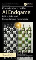 Considerations on the AI Endgame: Ethics, Risks, and Computational Frameworks (Chapman & Hall/CRC Artificial Intelligence and Robotics Series) 1032933836 Book Cover