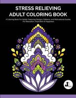 Stress Relieving Adult Coloring Book: A Coloring Book For Adults Featuring Designs, Patterns, and Motivational Quotes For Relaxation, Inspiration & Happiness 069269286X Book Cover
