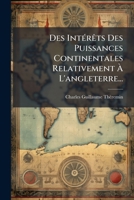 Des IntÃ(c)rÃats Des Puissances Continentales Relativement Ã L'angleterre... 1024641929 Book Cover