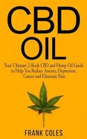CBD Oil: Your Ultimate 2-Book CBD and Hemp Oil Guide to Help You Reduce Anxiety, Depression, Cancer and Eliminate Pain 1727039882 Book Cover