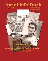 Aunt Phil's Trunk Teacher Guide Volulme Four: Curriculum That Brings Alaska History Alive! 1940479185 Book Cover