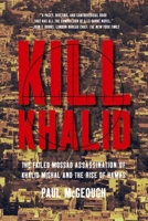 Kill Khalid: The Failed Mossad Assassination Attempt on Hamas Leader Khalid Mishal and Its Unforeseen Consequences 1595583254 Book Cover
