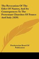 The Revocation Of The Edict Of Nantes, And Its Consequences To The Protestant Churches Of France And Italy 1165911604 Book Cover