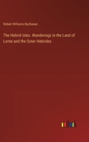 The Hebrid Isles: Wanderings in the Land of Lorne and the Outer Hebrides 1241108102 Book Cover