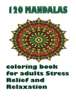 120 Mandalas coloring book for adults Stress Relief and Relaxation: An Adult Coloring Book Featuring 120 of the World’s Most Beautiful Mandalas for Stress Relief and Relaxation B08JL3LWGF Book Cover