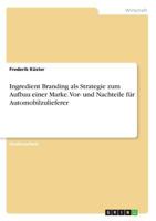 Ingredient Branding als Strategie zum Aufbau einer Marke. Vor- und Nachteile f�r Automobilzulieferer 366825866X Book Cover