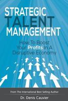 Strategic Talent Management: How to Boost Your Profits in a Disruptive Economy 0973651474 Book Cover