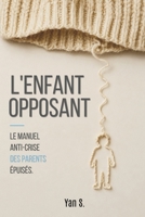 L'Enfant Opposant: Le manuel anti-crise des parents épuisés. (French Edition) B0GZJVB6DC Book Cover