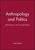 Anthropology and Politics: Revolutions in the Sacred Grove 0631199187 Book Cover