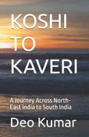 KOSHI TO KAVERI: A Journey Across North-East India to South India B0H6VBK55W Book Cover