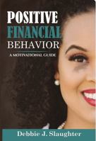 Positive Financial Behavior: A Motivational Guide 0578387468 Book Cover