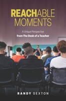 Reachable Moments: a Unique Perspective from the Desk of a Teacher B0CHLC9RN9 Book Cover