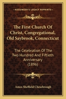 The First Church Of Christ, Congregational, Old Saybrook, Connecticut: The Celebration Of The Two Hundred And Fiftieth Anniversary 1437283667 Book Cover