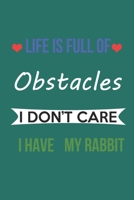 LIFE IS FULL OF OBSTACLES IDON'T CARE I HAVE MY RABBIT: Lined Notebook / Journal Gift, 120 Pages, 6*9, Soft Cover, Matte Finish 167760106X Book Cover
