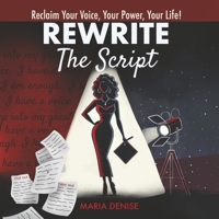 Rewrite the Script: Reclaim Your Voice, Your Power, Your Life! B0DZMR855L Book Cover