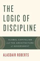 The Logic of Discipline: Global Capitalism and the Architecture of Government B00APY9HB4 Book Cover