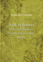 Book of Flowers Flora and Thalia Or, Gems of Flowers and Poetry 5518632274 Book Cover