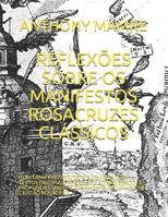 REFLEXÕES SOBRE OS MANIFESTOS ROSACRUZES CLÁSSICOS: COM FAMA FRATERNITATIS E CONFESSIO EM TEXTOS ORIGINAIS INTEGRAIS E CONSIDERAÇÕES PROFUNDAS SOBRE O ... DE CRISTÃO ROSACRUZ (Portuguese Edition) 1070715964 Book Cover