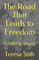 The Road That Leads to Freedom: Finishing Strong 1733274456 Book Cover