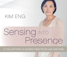 Sensing into Presence: A Collection of Guided Practices with Kim Eng 198864917X Book Cover