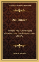 Das Trinken: In Mehr Als Funfhundert Gleichnissen Und Redensarten (1890) 0270115609 Book Cover