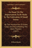 An Essay on the Improvement to be Made in the Cultivation of Small Farms 1021961957 Book Cover