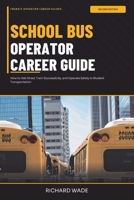 School Bus Operator Career Guide: 2nd Edition: How to Get Hired, Train Successfully, and Operate Safely in Student Transportation (Transit Operator Career Guides) B0GY2YLVP6 Book Cover