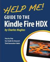 Help Me! Guide to the Kindle Fire Hdx: Step-By-Step User Guide for Amazon's Third Generation Tablet 1494285061 Book Cover