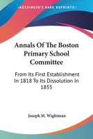 Annals of the Boston Primary School Committee from Its First Etablishment in 1818, to Its Dissolution in 1855 1142156818 Book Cover