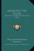 Malmiztic the Toltec: And the Cavaliers of the Cross (Classic Reprint) 1164926446 Book Cover