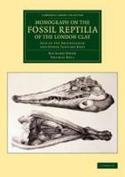 Monograph on the Fossil Reptilia of the London Clay: And of the Bracklesham and Other Tertiary Beds 1108038247 Book Cover