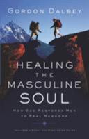 Healing the Masculine Soul: God's Restoration of Men to Real Manhood 0849944384 Book Cover