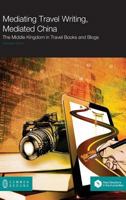 Mediating Travel Writing, Mediated China: The Middle Kingdom in Travel Books and Blogs 1612299792 Book Cover