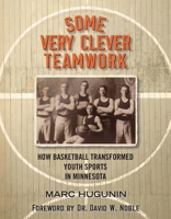 Some Very Clever Teamwork: How Basketball Transformed Youth Sports in Minnesota 1643436465 Book Cover