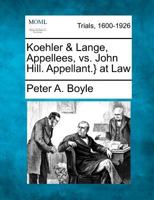 Koehler & Lange, Appellees, vs. John Hill. Appellant.} at Law 1275114253 Book Cover