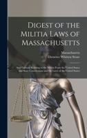 Digest of the Militia Laws of Massachusetts: And Extracts Relating to the Militia From the United States and State Constitutions and the Laws of the United States 1019010045 Book Cover