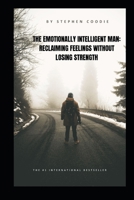 The Emotionally Intelligent Man: Reclaiming Feelings Without Losing Strength B0FFYW936S Book Cover