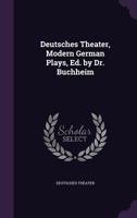 Deutsches Theater, Modern German Plays, Ed. by Dr. Buchheim 1357914318 Book Cover